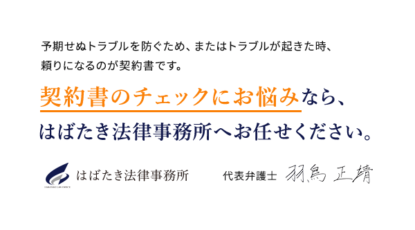 予期せぬトラブルを防ぐため、またはトラブルが起きた時、頼りになるのが契約書です。契約書のチェックにお悩みなら、はばたき法律事務所へお任せください。