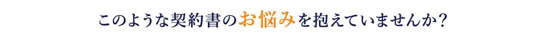 このような契約書のお悩みを抱えていませんか？